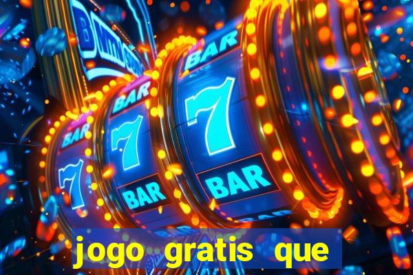 jogo gratis que ganha dinheiro